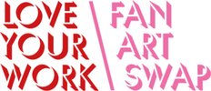 Love Your Work: &#8203;&#8203;&#8203;&#8203;Fan Art Swap